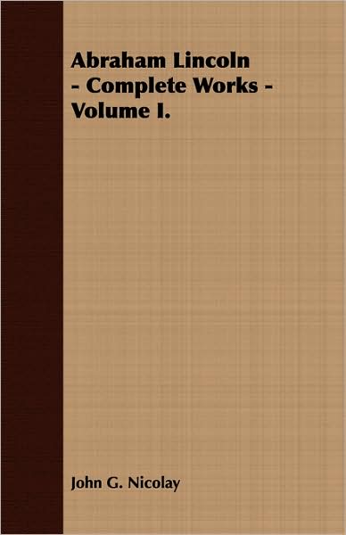 Abraham Lincoln - Complete Works - Volume I.