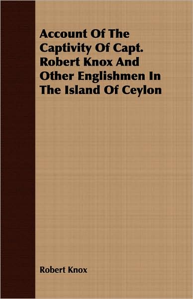 Account Of The Captivity Of Capt. Robert Knox And Other Englishmen In The Island Of Ceylon