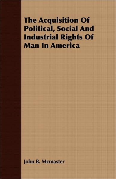 The Acquisition Of Political, Social And Industrial Rights Of Man In America