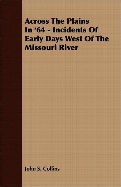 Across The Plains In '64 - Incidents Of Early Days West Of The Missouri River