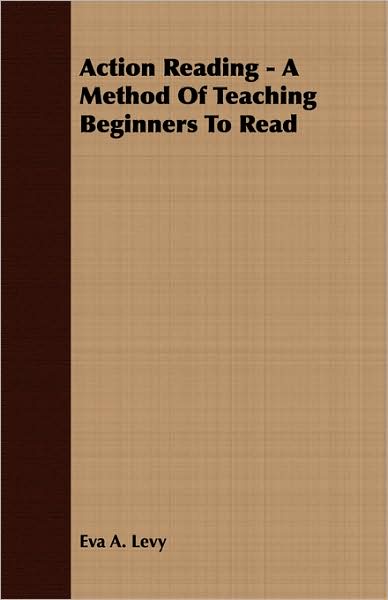 Action Reading - A Method Of Teaching Beginners To Read