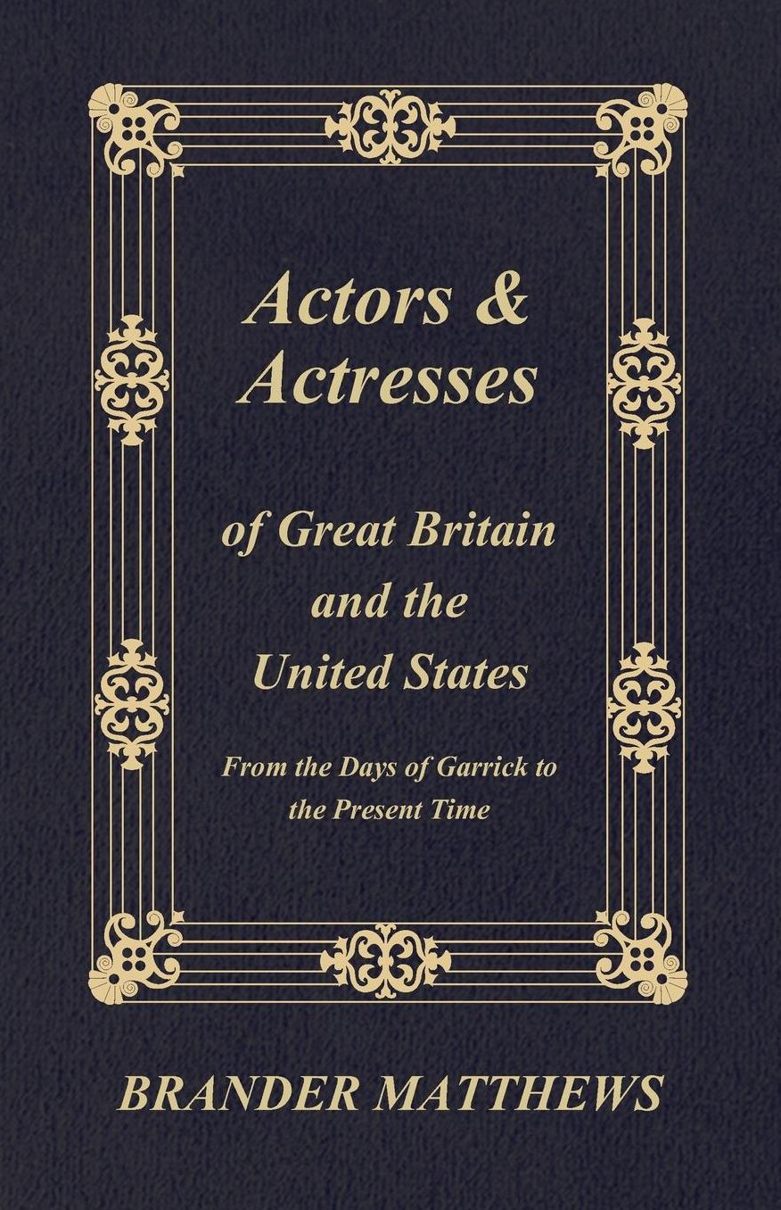 Actors And Actresses Of Great Britain And The United States - From The Days Of Garrick To The Present Time