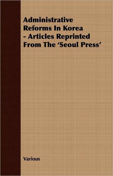 Administrative Reforms In Korea - Articles Reprinted From The 'seoul Press'