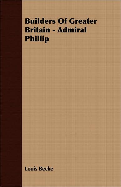 Builders of Greater Britain - Admiral Phillip