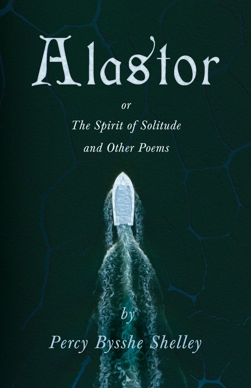 Alastor; Or, The Spirit Of Solitude And Other Poems