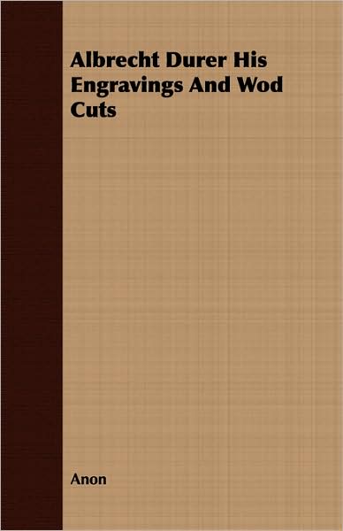 Albrecht Durer His Engravings and Wod Cuts