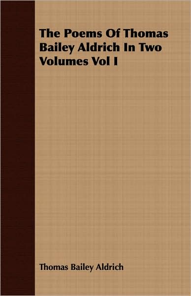 The Poems Of Thomas Bailey Aldrich In Two Volumes Vol I