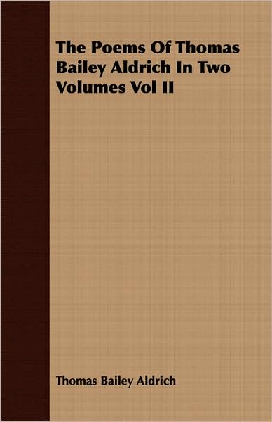 The Poems Of Thomas Bailey Aldrich In Two Volumes Vol Ii