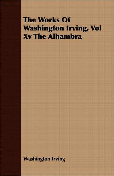 The Works Of Washington Irving, Vol Xv The Alhambra
