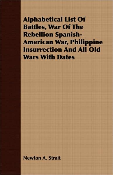 Alphabetical List Of Battles, War Of The Rebellion Spanish-American War, Philippine Insurrection And All Old Wars With Dates