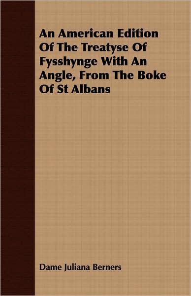 An American Edition of the Treatyse of Fysshynge with an Angle, from the Boke of St Albans
