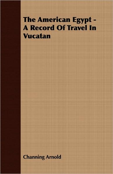 The American Egypt - A Record Of Travel In Vucatan