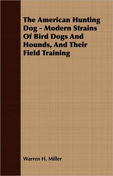 The American Hunting Dog - Modern Strains Of Bird Dogs And Hounds, And Their Field Training