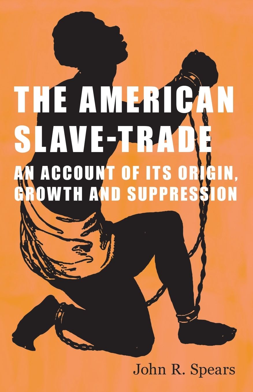 The American Slave-Trade - An Account Of Its Origin, Growth And Suppression