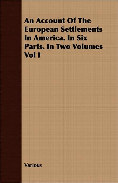 An Account Of The European Settlements In America. In Six Parts. In Two Volumes Vol I