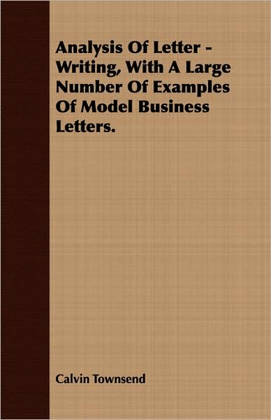 Analysis of Letter - Writing, with a Large Number of Examples of Model Business Letters.
