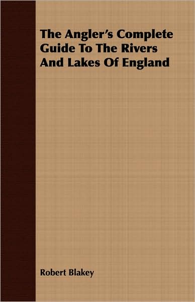 The Angler's Complete Guide To The Rivers And Lakes Of England