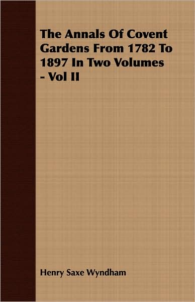 The Annals Of Covent Gardens From 1782 To 1897 In Two Volumes - Vol Ii