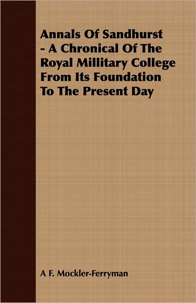 Annals of Sandhurst - A Chronical of the Royal Millitary College from Its Foundation to the Present Day