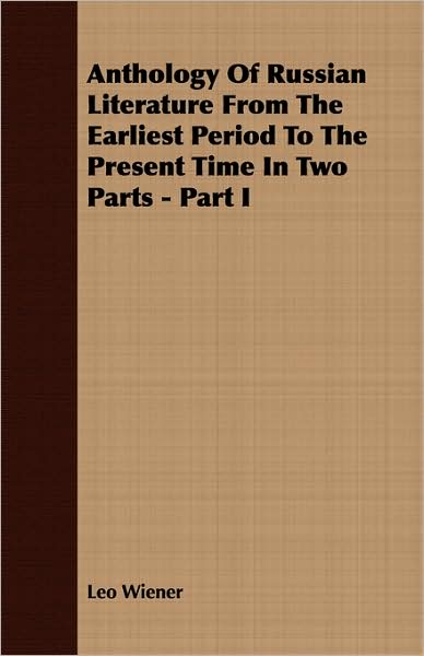 Anthology of Russian Literature from the Earliest Period to the Present Time in Two Parts - Part I