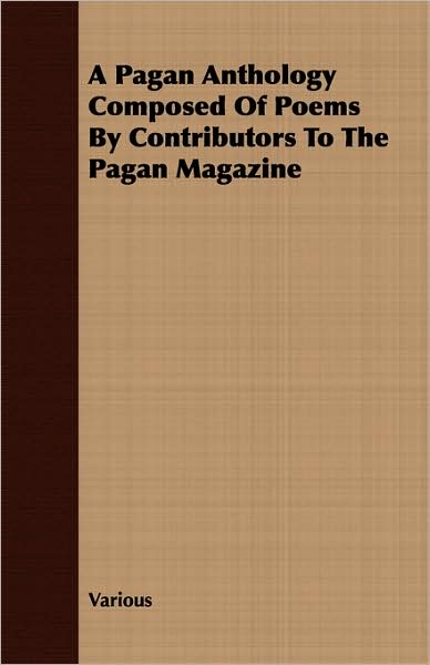 A Pagan Anthology Composed Of Poems By Contributors To The Pagan Magazine