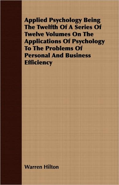 Applied Psychology Being The Twelfth Of A Series Of Twelve Volumes On The Applications Of Psychology To The Problems Of Personal And Business Efficiency