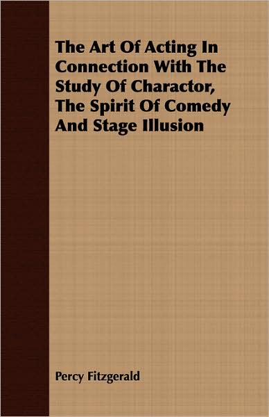 The Art Of Acting In Connection With The Study Of Charactor, The Spirit Of Comedy And Stage Illusion