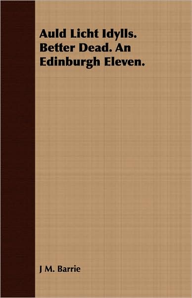 Auld Licht Idylls. Better Dead. An Edinburgh Eleven