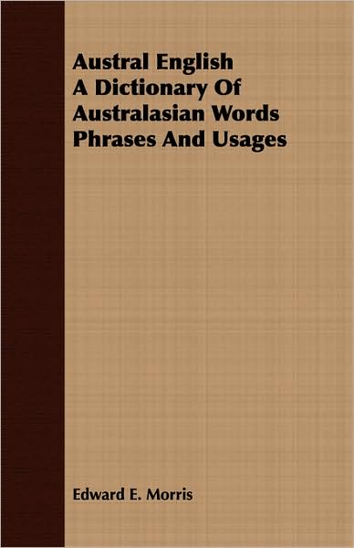 Austral English a Dictionary of Australasian Words Phrases and Usages