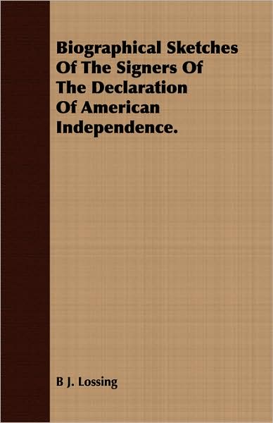 Biographical Sketches of the Signers of the Declaration of American Independence.