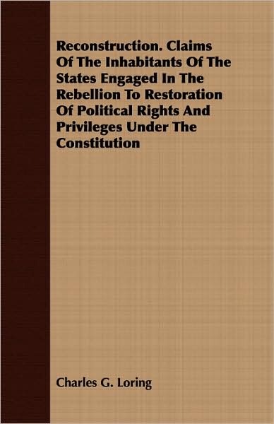 Reconstruction. Claims Of The Inhabitants Of The States Engaged In The Rebellion To Restoration Of Political Rights And Privileges Under The Constitution