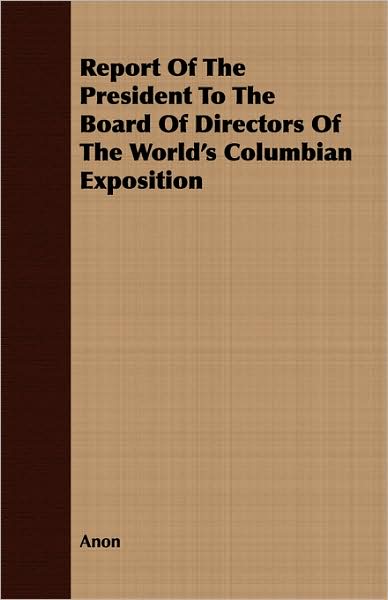 Report of the President to the Board of Directors of the World's Columbian Exposition