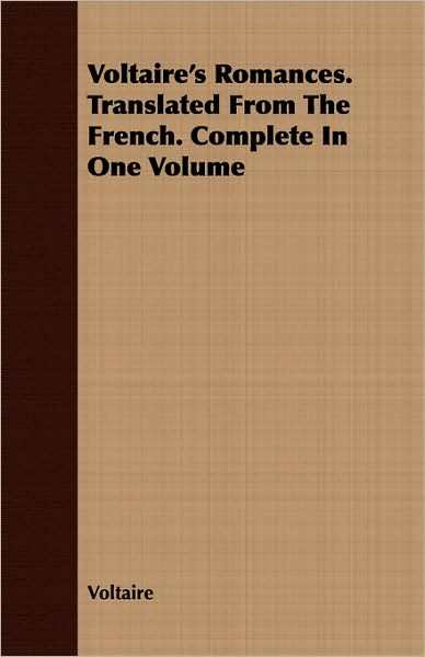 Voltaire's Romances. Translated from the French. Complete in One Volume