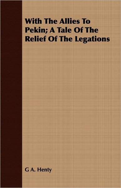 With the Allies to Pekin; A Tale of the Relief of the Legations
