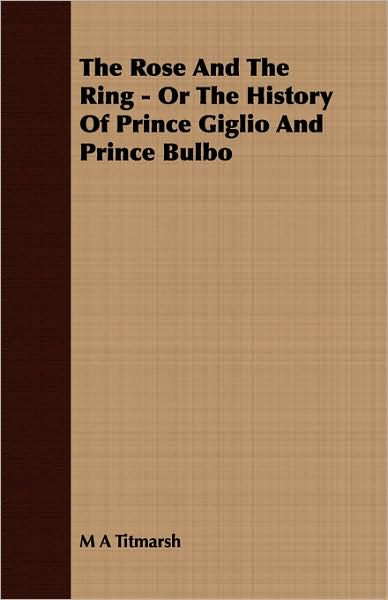 The Rose and the Ring - Or the History of Prince Giglio and Prince Bulbo