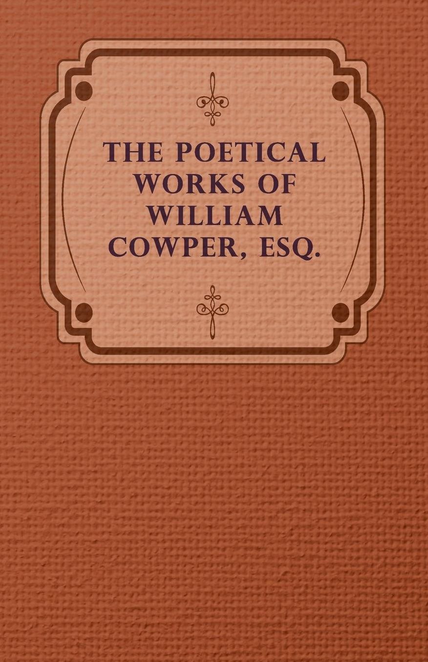 The Poetical Works Of William Cowper, Esq.