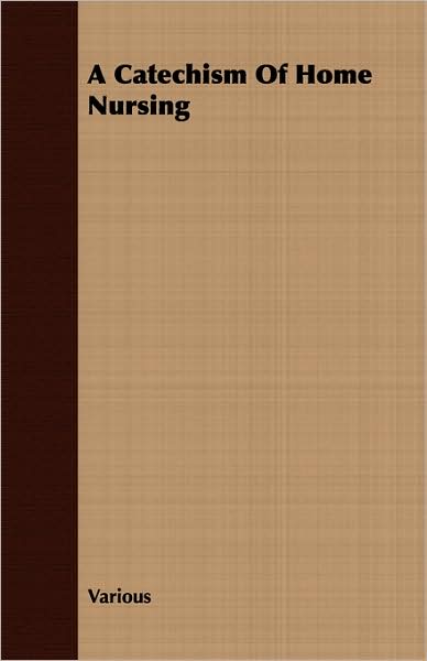 A Catechism Of Home Nursing