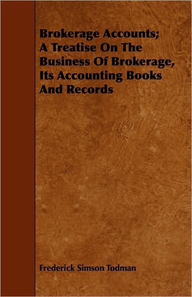 Brokerage Accounts; A Treatise On The Business Of Brokerage, Its Accounting Books And Records