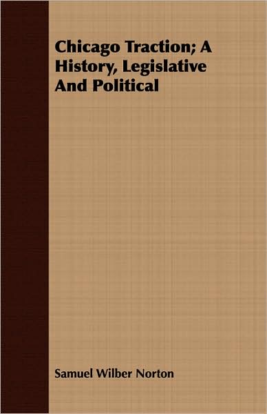 Chicago Traction; A History, Legislative And Political