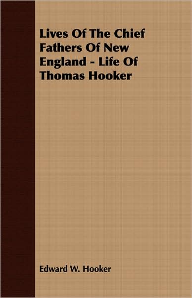Lives of the Chief Fathers of New England - Life of Thomas Hooker