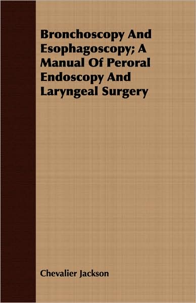 Bronchoscopy and Esophagoscopy; A Manual of Peroral Endoscopy and Laryngeal Surgery