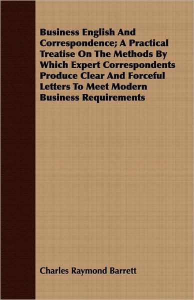 Business English and Correspondence; A Practical Treatise on the Methods by Which Expert Correspondents Produce Clear and Forceful Letters to Meet Mod