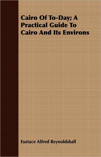 Cairo Of To-Day; A Practical Guide To Cairo And Its Environs