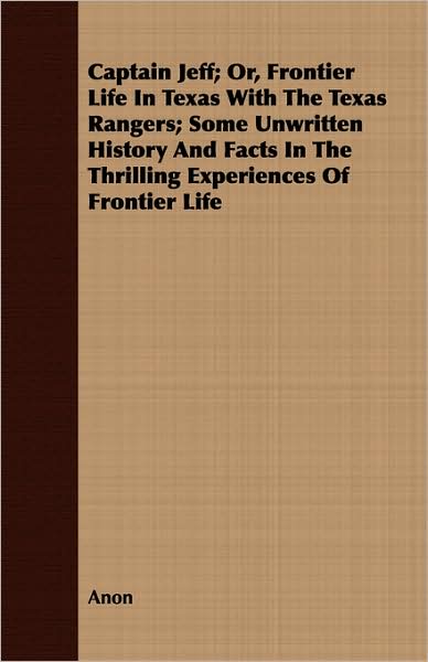 Captain Jeff; Or, Frontier Life in Texas with the Texas Rangers; Some Unwritten History and Facts in the Thrilling Experiences of Frontier Life