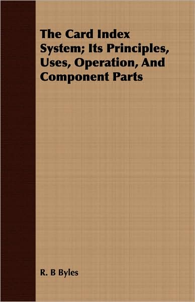 The Card Index System; Its Principles, Uses, Operation, And Component Parts