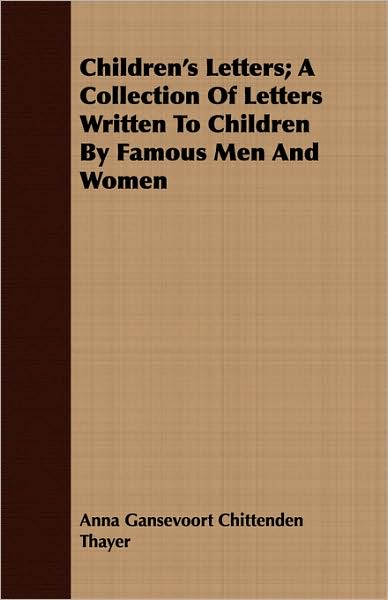 Children's Letters; A Collection Of Letters Written To Children By Famous Men And Women
