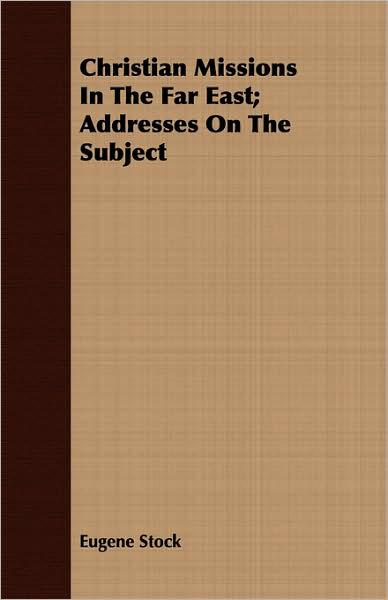 Christian Missions in the Far East; Addresses on the Subject