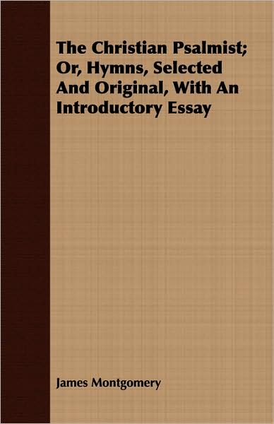 The Christian Psalmist; Or, Hymns, Selected And Original, With An Introductory Essay