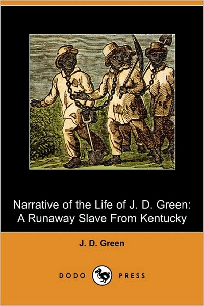 Narrative Of The Life Of J. D. Green, A Runaway Slave From Kentucky (Dodo Press)