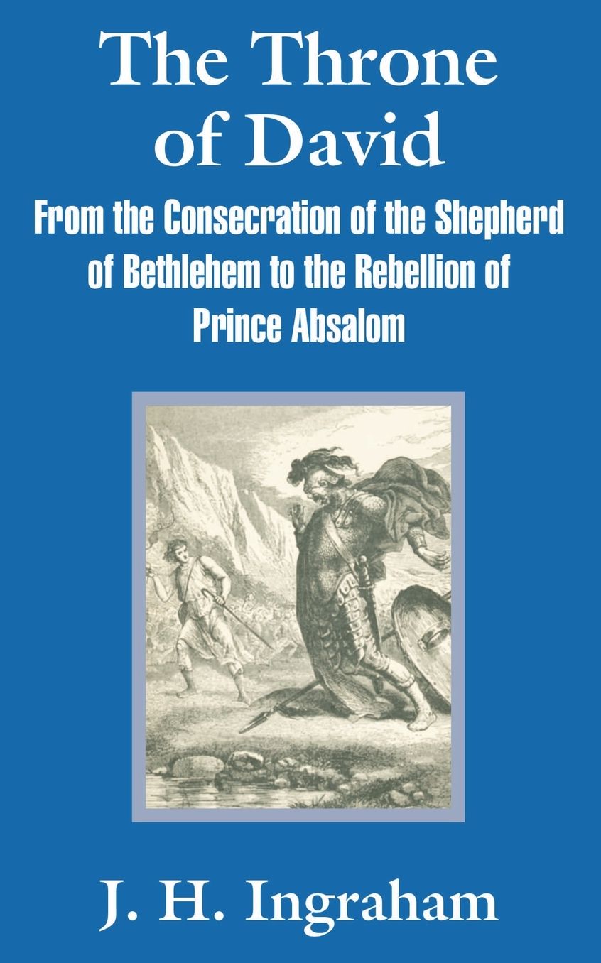 Throne of David: From the Consecration of the Shepherd of Bethlehem to the Rebellion of Prince Absalom